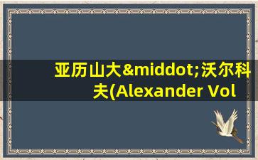 亚历山大·沃尔科夫(Alexander Volkov)